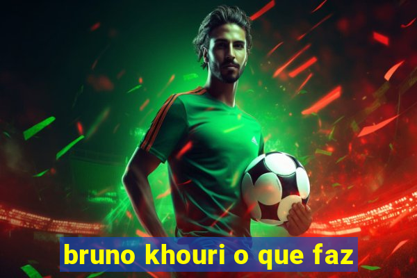 bruno khouri o que faz